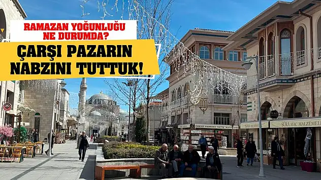 Çarşı pazarın nabzını tuttuk! Ramazan yoğunluğu ne durumda?
