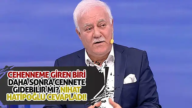 Cehenneme giden biri daha sonra cennete gidebilir mi? Nihat Hatipoğlu yanıtladı