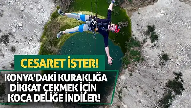 Cesaret İster! Konya'daki Kuraklığa Dikkat Çekmek İçin Koca Deliğe İndiler!