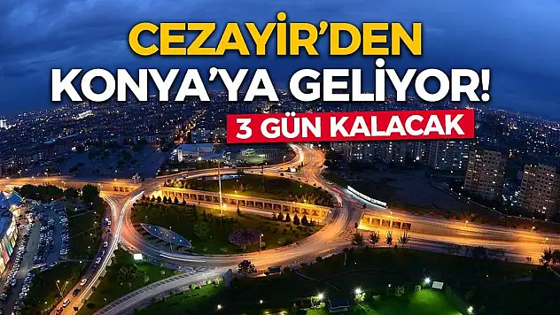 Cezayir'den Konya'ya geliyor! 3 gün kalacak