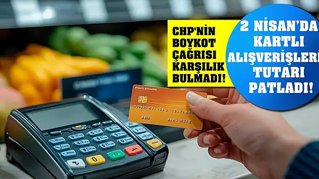 CHP'nin boykot çağrısı karşılık bulmadı! 2 Nisan'da kartlı alışverişlerin tutarı patladı!