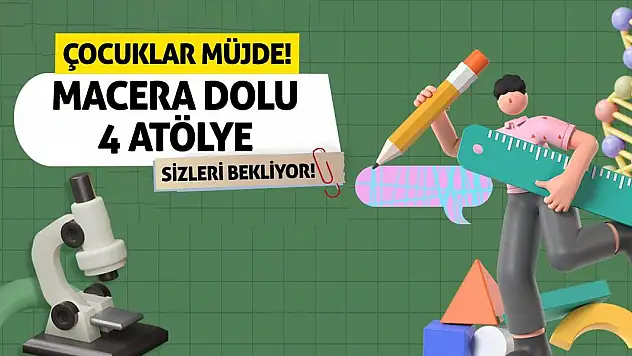 Çocuklar Müjde! Macera Dolu 4 Atölye Sizleri Bekliyor!