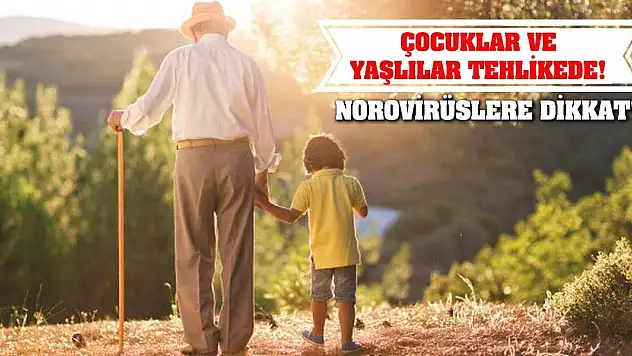 Çocuklar ve yaşlılar tehlikede! Norovirüslere dikkat!
