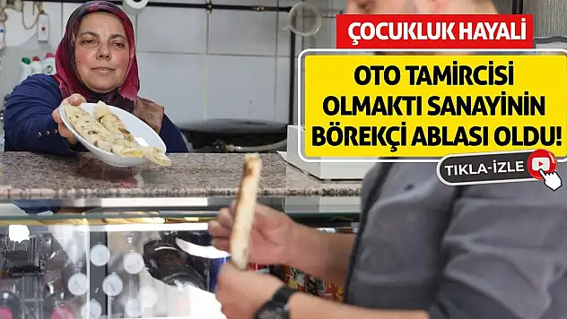 Çocukluk hayali oto tamircisi olmaktı sanayinin börekçi ablası oldu!