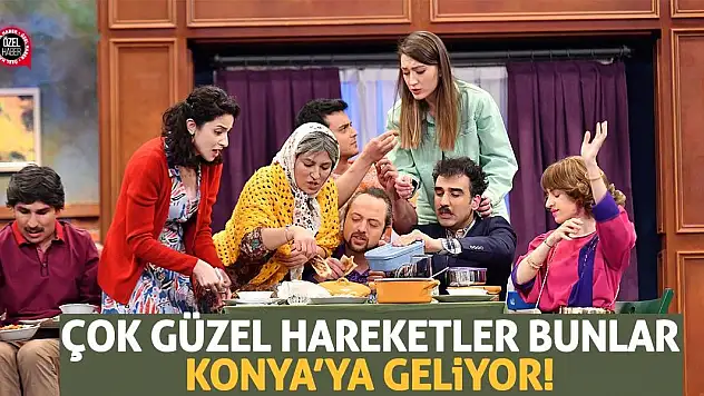 Çok Güzel Hareketler Bunlar Konya'ya geliyor!