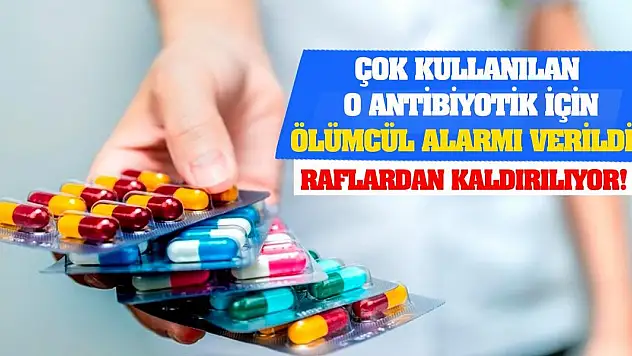 Çok kullanılan o antibiyotik için ölümcül alarmı verildi! Raflardan kaldırılıyor!