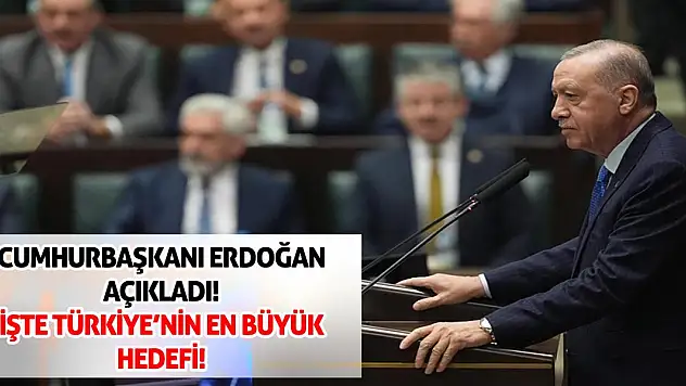 Cumhurbaşkanı Erdoğan açıkladı! işte Türkiye'nin en büyük hedefi...