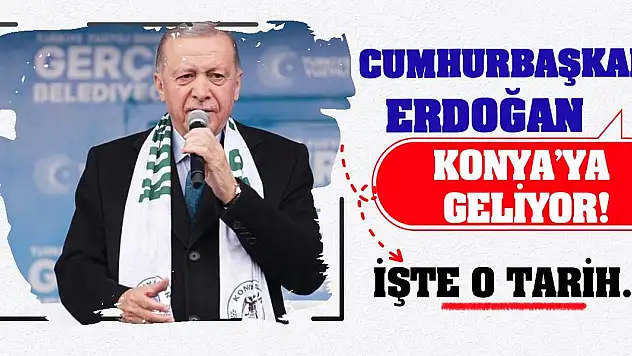 Cumhurbaşkanı Erdoğan Konya'ya geliyor! İşte O Tarih...