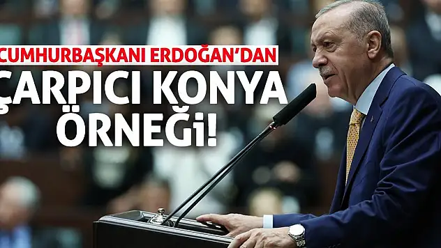 Cumhurbaşkanı Erdoğan'dan çarpıcı Konya örneği!