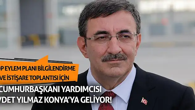 Cumhurbaşkanı Yardımcısı Cevdet Yılmaz Konya'ya geliyor