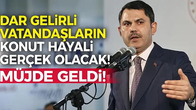 Dar Gelirli Vatandaşların Konut Hayali Gerçek Olacak! Müjde Geldi!