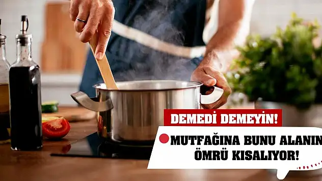Demedi demeyin! Mutfağına bunu alanın ömrü kısalıyor!