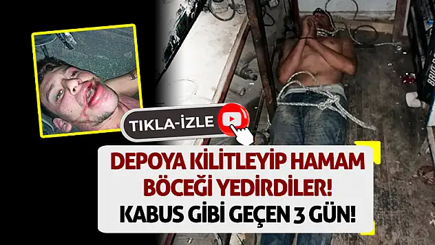 Depoya kilitleyip hamam böceği yedirdiler! Kabus gibi geçen 3 gün!