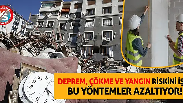 Deprem, çökme ve yangın riskini işte bu yöntemler azaltıyor!