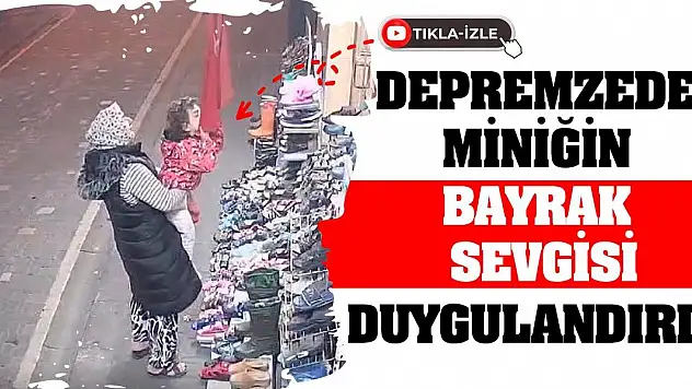 Depremzede miniğin bayrak sevgisi duygulandırdı