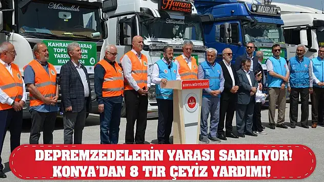 Depremzedelerin yarası sarılıyor! Konya'dan 8 Tır Çeyiz Yardımı!