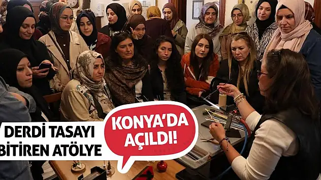 Derdi Tasayı Bitiren Atölye Konya'da Açıldı!