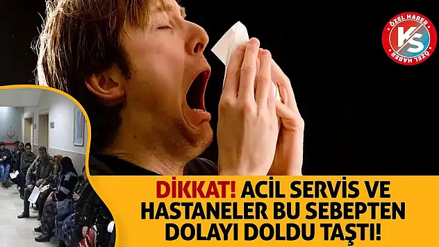 Dikkat! Acil servis ve hastaneler bu sebepten dolayı doldu taştı!