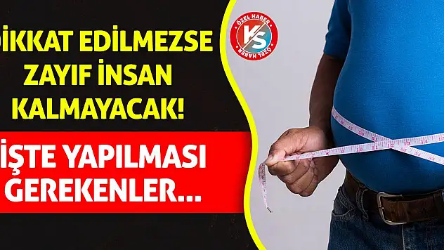 Dikkat edilmezse zayıf insan kalmayacak! İşte yapılması gerekenler