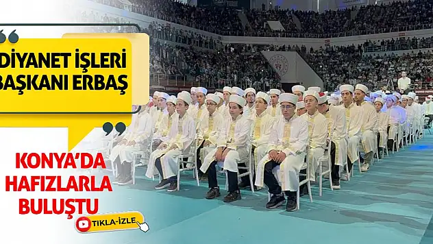 Diyanet İşleri Başkanı Erbaş, Konya'da Hafızlarla Buluştu