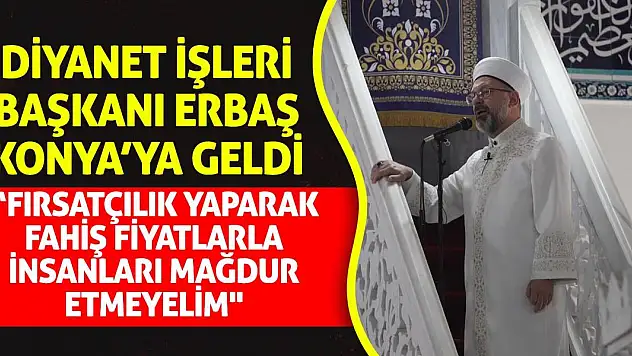 Diyanet İşleri Başkanı Erbaş'tan fırsatçılara tepki yağmuru!
