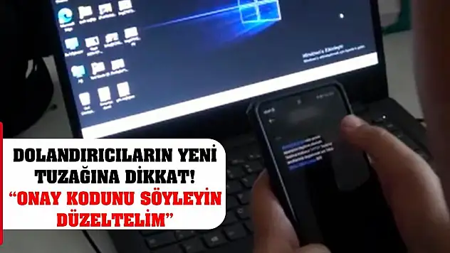 Dolandırıcıların Yeni Tuzağına Dikkat! 'Onay Kodunu Söyleyin Düzeltelim'