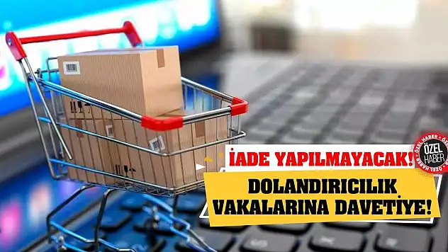 Dolandırıcılık Vakalarına Davetiye! İade Yapılmayacak!