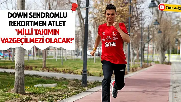Down Sendromlu Rekortmen Atlet  'Milli Takımın Vazgeçilmezi Olacak!'