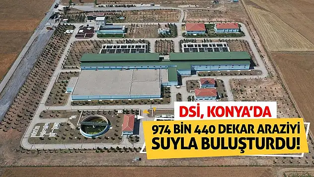 DSİ. Konya'da 974 Bin 440 Dekar Araziyi Suyla Buluşturdu!