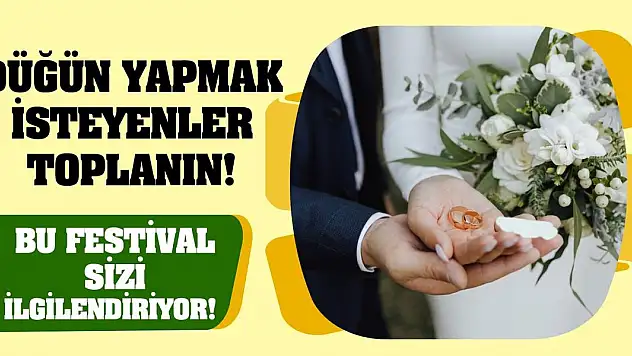 Düğün yapmak isteyenler toplanın! Bu festival sizi ilgilendiriyor!