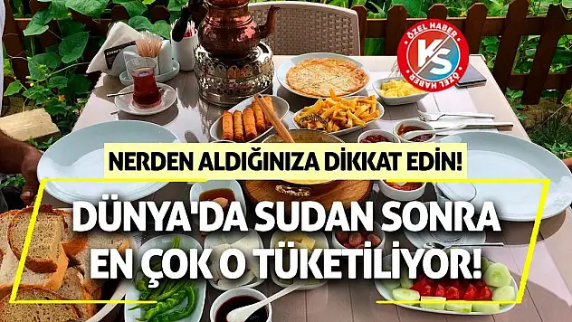 Dünya'da sudan sonra en çok o tüketiliyor! Nerden aldığınıza dikkat edin!