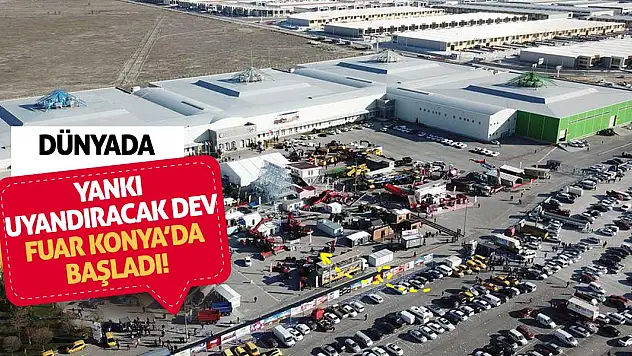 Dünyada yankı uyandıracak dev fuar Konya'da başladı!