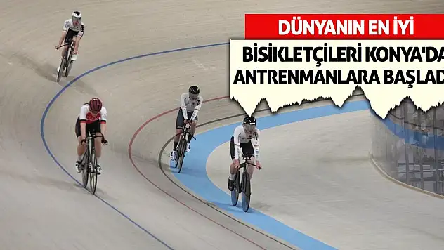 Dünyanın En İyi Bisikletçileri Konya'da Antrenmanlara Başladı!