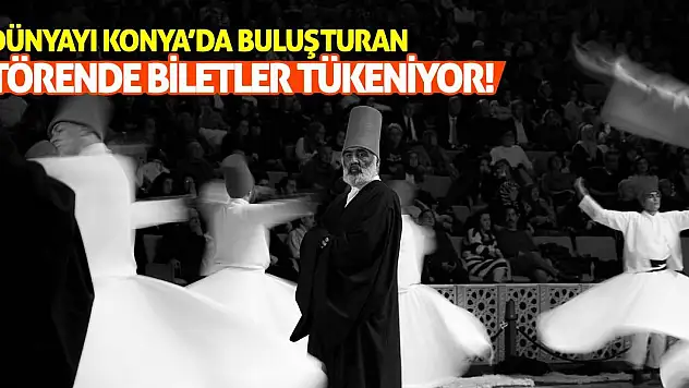 Dünyayı Konya'da Buluşturan Törende Biletler Tükeniyor!
