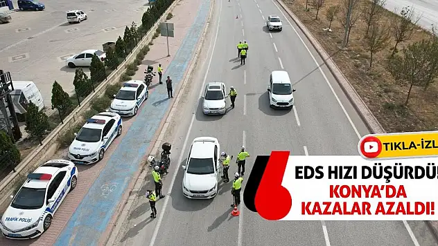 EDS Hızı Düşürdü! Konya'da Kazalar Azaldı!