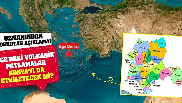 Ege'deki volkanik patlamalar Konya'yı da etkileyecek mi? Uzmanından korkutan açıklama!