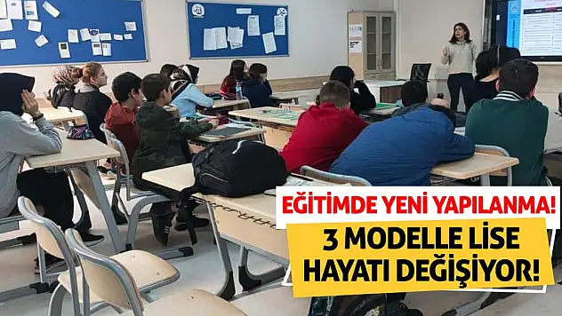 Eğitimde Yeni Yapılanma! 3 Modelle Lise Hayatı Değişiyor!