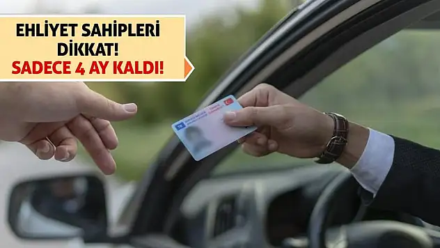 Ehliyet sahipleri dikkat! Sadece 4 ay kaldı!