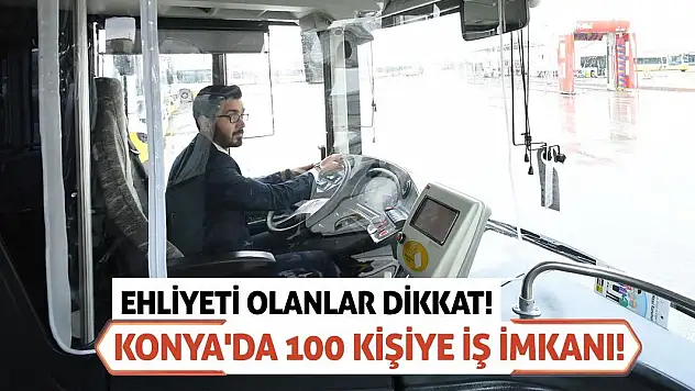 Ehliyeti Olanlar Dikkat! Konya'da 100 Kişiye İş İmkanı!