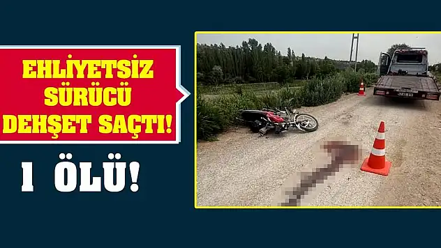 Ehliyetsiz sürücü dehşet saçtı! 1 ölü!