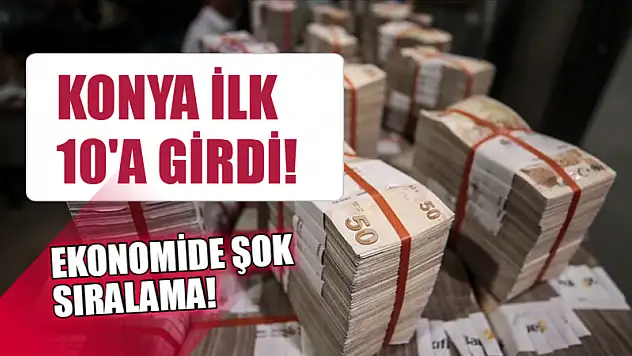 Ekonomide Şok Sıralama! Konya İlk 10'a Girdi!
