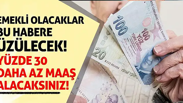 Emekli Olacaklar Bu Habere Üzülecek! Yüzde 30 Daha Az Maaş Alacaksınız!