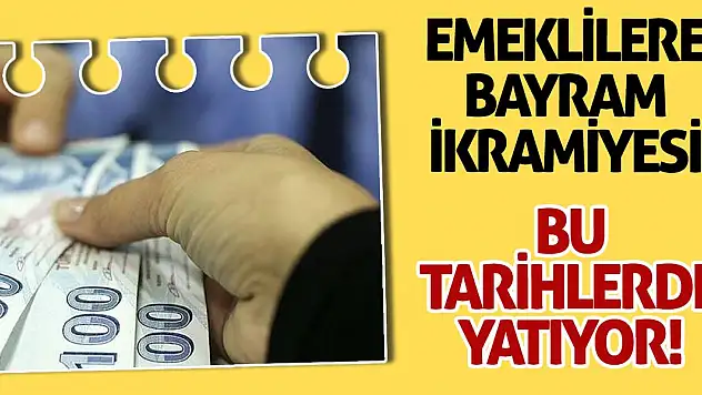 Emeklilere bayram ikramiyeleri bu tarihlerde yatıyor!