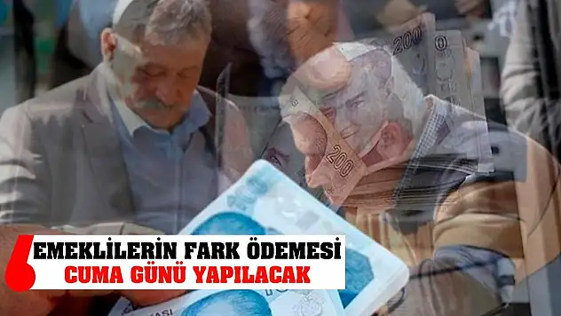 Emeklilerin fark ödemesi cuma günü yapılacak