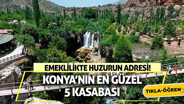 Emeklilikte Huzurun Adresi! Konya'nın En Güzel 5 Kasabası