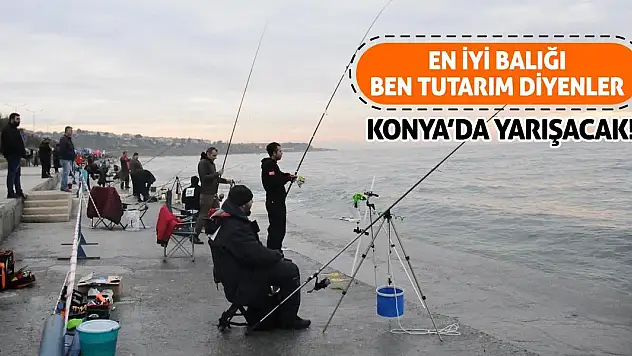 En İyi Balığı Ben Tutarım Diyenler Konya'da Yarışacak!