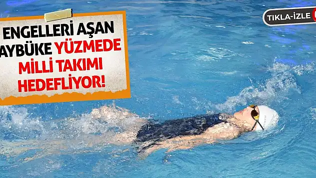 Engelleri Aşan Aybüke Yüzmede Milli Takımı Hedefliyor!