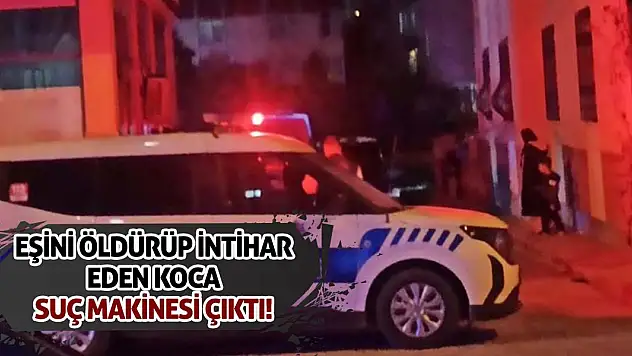 Eşini öldürüp, intihar eden koca suç makinesi çıktı!