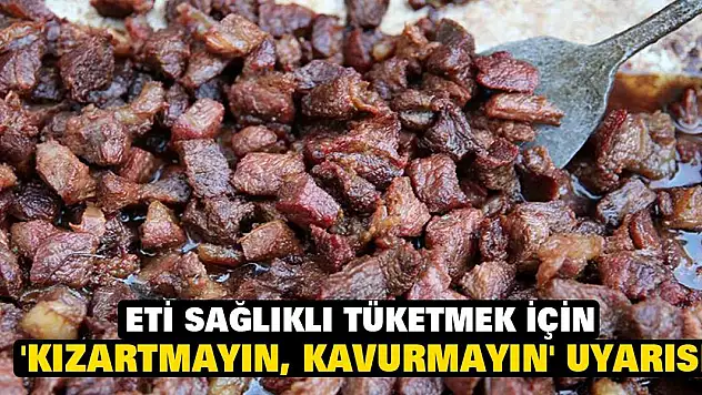 Eti sağlıklı tüketmek için 'Kızartmayın, kavurmayın' uyarısı