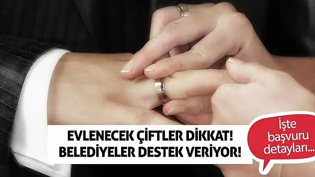 Evlenecek Çiftler Dikkat! Belediyeler Destek Veriyor!